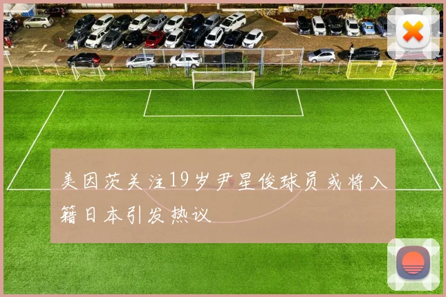 美因茨关注19岁尹星俊球员或将入籍日本引发热议