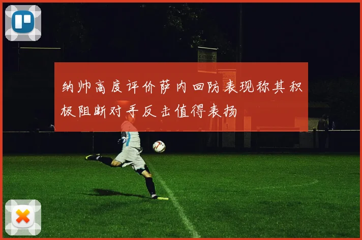 纳帅高度评价萨内回防表现称其积极阻断对手反击值得表扬