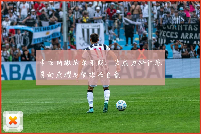 专访纳撒尼尔布朗：为成为拜仁球员的荣耀与梦想而自豪