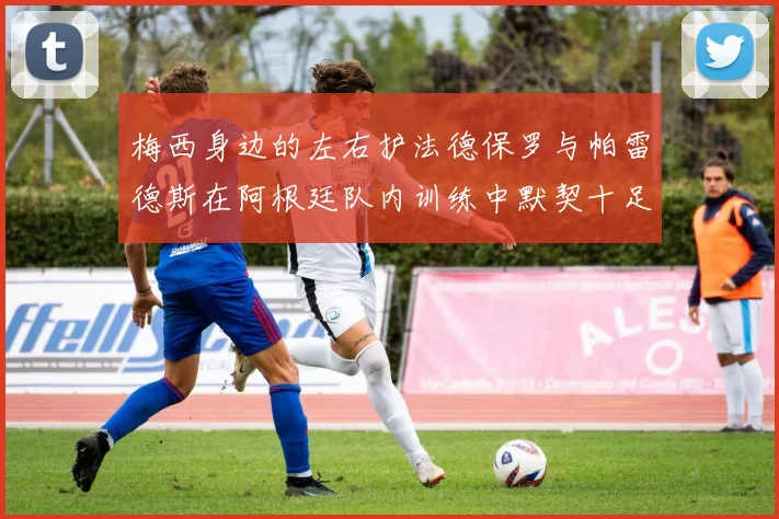 梅西身边的左右护法德保罗与帕雷德斯在阿根廷队内训练中默契十足